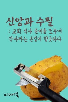신앙과 수필 : 교회 식사 준비를 도우며 (감자까는 손길이 향긋하다)