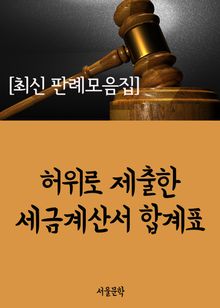 허위로 제출한 세금계산서 합계표 (최신 판례 모음집)