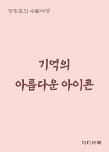 기억의 아름다운 아이콘 (장창훈의 수필여행)