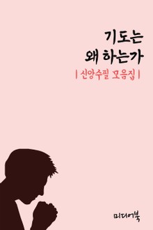 기도는 왜 하는가 (신앙수필 모음집)