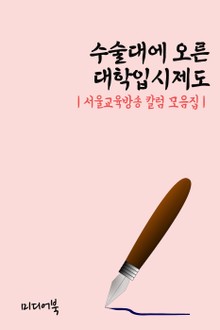 수술대에 오른 대학입시제도 (서울교육방송 칼럼 모음집)