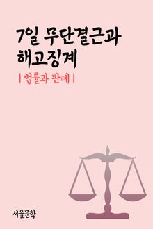 7일 무단결근과 해고징계 (법률과 판례)