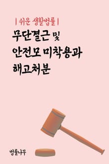 쉬운 생활법률 : 무단결근 및 안전모 미착용과 해고처분