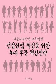 건설산업 혁신을 위한 4대 부문 핵심전략 (서울교육방송 교육칼럼)