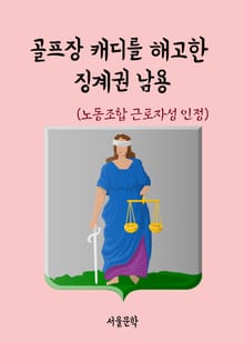 골프장 캐디를 해고한 징계권 남용 (노동조합 근로자성 인정)