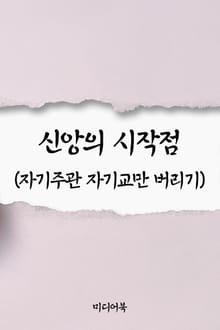 신앙의 시작점 (자기주관 자기교만 버리기)