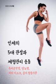 인체의 5대 관절과 체형관리 운동 (족저근막염, 당뇨병, 허리 디스크, 골지 힘줄기관)