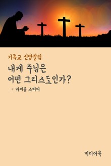 내게 주님은 어떤 그리스도인가 (기독교 신앙칼럼)