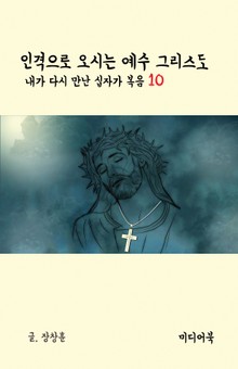 내가 다시 만난 십자가 복음 10 : 인격으로 오시는 예수 그리스도
