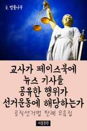 교사가 페이스북에 뉴스 기사를 공유한 행위가 선거운동에 해당하는가 (공직선거법 판례 모음집)