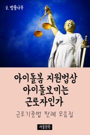아이돌봄 지원법상 아이돌보미는 근로자인가 (근로기준법 판례 모음집)