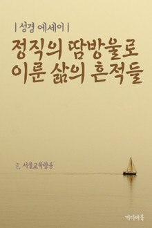 성경 에세이 : 정직의 땀방울로 이룬 삶의 흔적들