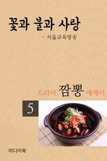 드라마 짬뽕 에세이 5. 꽃과 불과 사랑