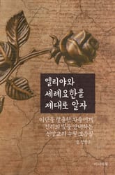 엘리야와 세례요한을 제대로 알자 (이단을 탈출한 자들에게 진리의 빛을 안내하는 신앙교리 수필 모음집) 표지 이미지